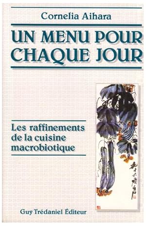 Un menu pour chaque jour : Les Raffinements de la cuisine macrobiotique