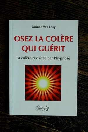 Bild des Verkufers fr Osez la colre qui gurit - La colre revisite par l'hypnose zum Verkauf von Un livre en poche