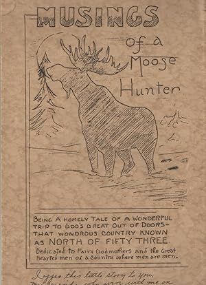 Musings of a Moose Hunter, being a Homely Tale of a Wonderful Trip to God's Great Out of Doors - ...