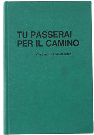 TU PASSERAI PER IL CAMINO. Vita e morte a Mauthausen.: