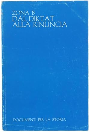 Immagine del venditore per ZONA B - DAL DIKTAT ALLA RINUNCIA.: venduto da Bergoglio Libri d'Epoca