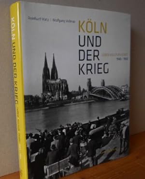 KÖLN UND DER KRIEG: Leben, Kultur, Stadt. 1940-1950 Herausgegeben von der Historischen Gesellscha...