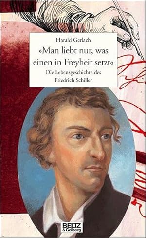 Seller image for Man liebt nur, was einen in Freyheit setzt: Die Lebensgeschichte des Friedrich Schiller for sale by Versandantiquariat Felix Mcke