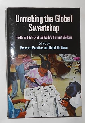 Seller image for Unmaking the Global Sweatshop - Health and Safety of the World's Garment Workers for sale by David Bunnett Books