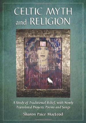 Image du vendeur pour Celtic Myth and Religion: A Study of Traditional Belief, with Newly Translated Prayers, Poems and Songs by Sharon Paice Macleod [Paperback ] mis en vente par booksXpress