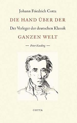 Die Hand über der ganzen Welt : Johann Friedrich Cotta, der Verleger der deutschen Klassik.