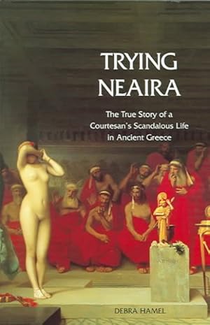 Imagen del vendedor de Trying Neaira : The True Story Of A Courtesan's Scandalous Life In Ancient Greece a la venta por GreatBookPrices