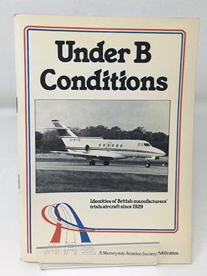 Immagine del venditore per Under B Conditions: Identities of British Manufacturer's Trial Aircraft Since 1929 venduto da Cambridge Recycled Books