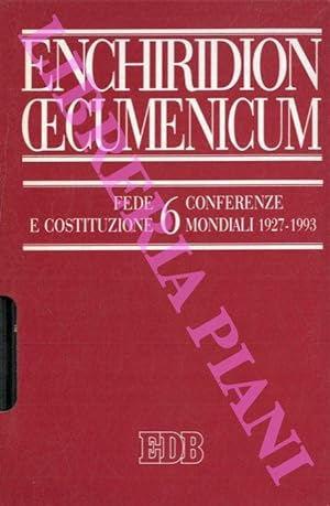 Enchiridion Oecumenicum. Vol. 6. Fede e Costituzione. Conferenze mondiali 1927-1993.