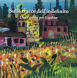 Imagen del vendedor de Sulle tracce dell'indefinito. Dieci artisti per Ligabue. a la venta por Libreria Piani