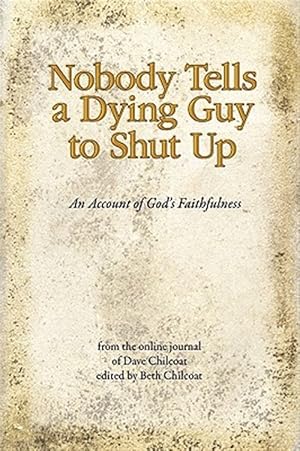 Imagen del vendedor de Nobody Tells a Dying Guy to Shut Up: An Account of God's Faithfulness a la venta por GreatBookPrices