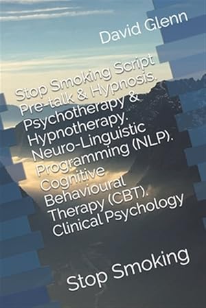 Imagen del vendedor de Stop Smoking Script. Pre-talk & Hypnosis. Psychotherapy & Hypnotherapy. Neuro-Linguistic Programming (NLP). Cognitive Behavioural Therapy (CBT). Clini a la venta por GreatBookPrices