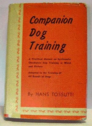 COMPANION DOG TRAINING, A Practical Manual on Systematic Obedience; Dog Training in Word and Picture