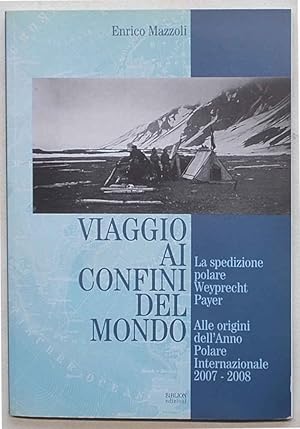 Immagine del venditore per Viaggio ai confini del mondo. La spedizione polare Weyprecht Payer. Alle origini dell'Anno Polare Internazionale 2007 - 2008. venduto da S.B. Il Piacere e il Dovere