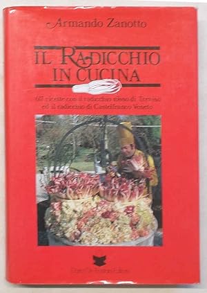 Bild des Verkufers fr Il radicchio in cucina. 617 ricette con il radicchio rosso di Treviso ed il radicchio di Castelfranco Veneto. zum Verkauf von S.B. Il Piacere e il Dovere