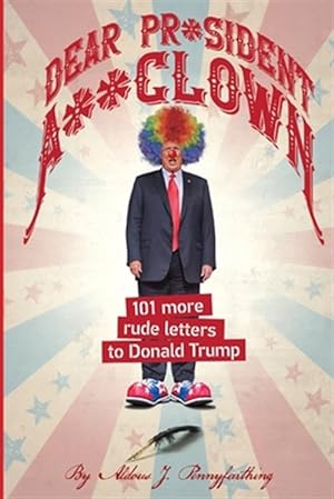 Seller image for Dear Pr*sident A**clown: 101 More Rude Letters to Donald Trump for sale by GreatBookPrices