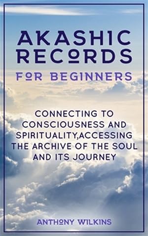 Bild des Verkufers fr Akashic Records for Beginners: Connecting to Consciousness and Spirituality, Accessing the Archive of the Soul and its Journey zum Verkauf von GreatBookPrices