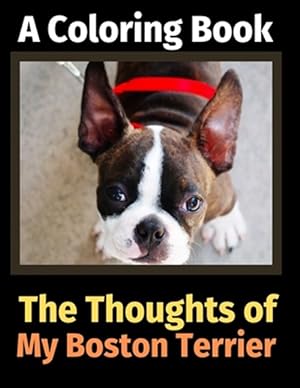 Seller image for The Thoughts of My Boston Terrier: A Coloring Book for sale by GreatBookPrices