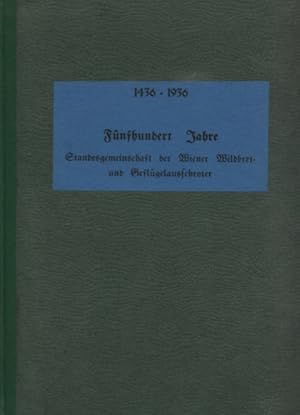 Fünfhundert Jahre Standesgemeinschaft der Wiener Wildbret- und Geflügelausschroter 1436-1936. Fes...