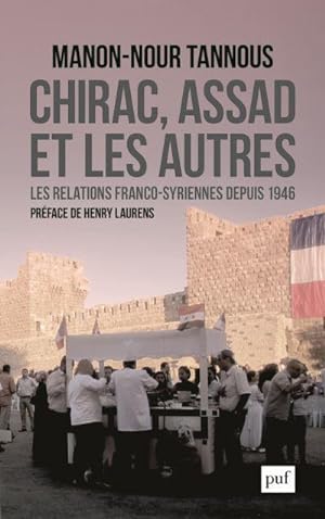 Chirac, Assad et les autres ; relations franco-syriennes depuis 1946