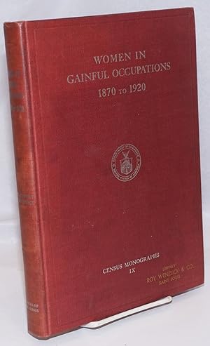 Women in gainful occupations, 1870 to 1920: A study of the trend of recent changes in the numbers...