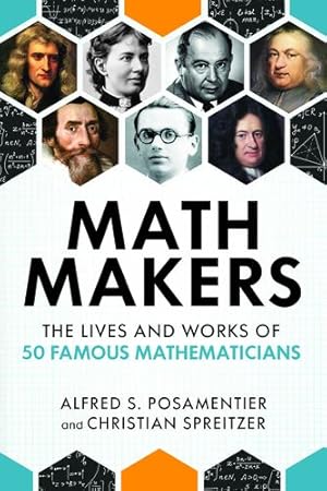 Seller image for Math Makers: The Lives and Works of 50 Famous Mathematicians by Posamentier, Alfred S., Spreitzer, Christian [Hardcover ] for sale by booksXpress