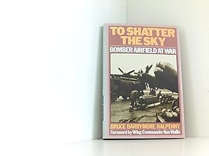 To Shatter the Sky: Bomber Airfield at War