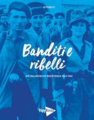 Banditi e ribelli: Die italienische Resistenza 1943-1945