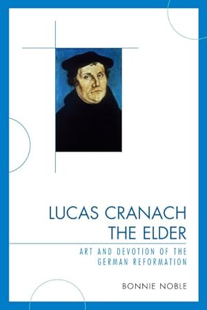 Image du vendeur pour Lucas Cranach the Elder : Art and Devotion of the German Reformation mis en vente par GreatBookPrices
