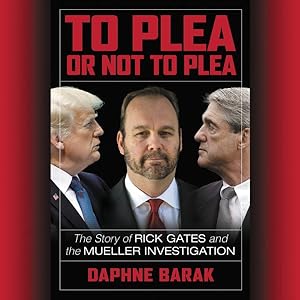 Seller image for To Plea or Not to Plea : The Story of Rick Gates and the Mueller Investigation for sale by GreatBookPrices