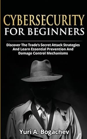 Immagine del venditore per Cybersecurity For Beginners: Discover the Trade's Secret Attack Strategies And Learn Essential Prevention And Damage Control Mechanism venduto da GreatBookPrices