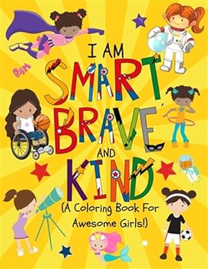 Seller image for I am Smart, Brave & Kind (A Coloring Book For Awesome Girls!): Inspirational Coloring Book For Raising Confident And Worry Free Girls for sale by GreatBookPrices