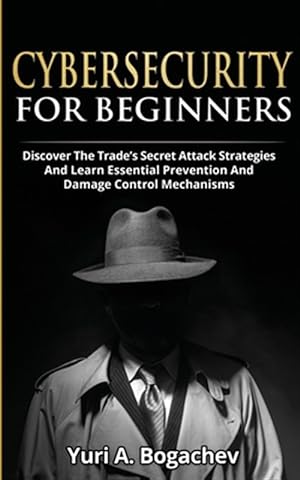 Image du vendeur pour Cybersecurity For Beginners: Discover the Trade's Secret Attack Strategies And Learn Essential Prevention And Damage Control Mechanism mis en vente par GreatBookPrices