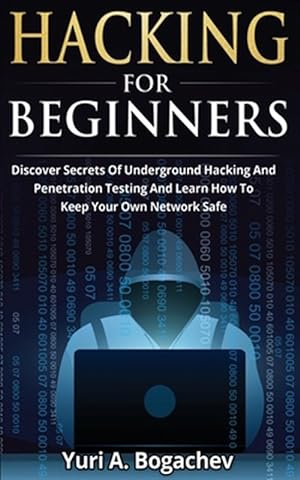 Image du vendeur pour Hacking For Beginners: Discover Secrets Of Underground Hacking And Penetration Testing And Learn How To Keep Your Own Network Safe mis en vente par GreatBookPrices