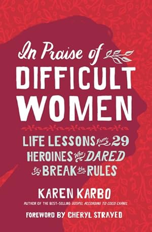 Imagen del vendedor de In Praise of Difficult Women : Life Lessons from 29 Heroines Who Dared to Break the Rules a la venta por GreatBookPrices