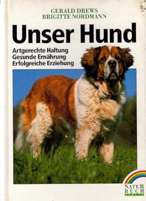 Unser Hund : artgerechte Haltung, gesunde Ernährung, erfolgreiche Erziehung. Gerald Drews ; Brigi...