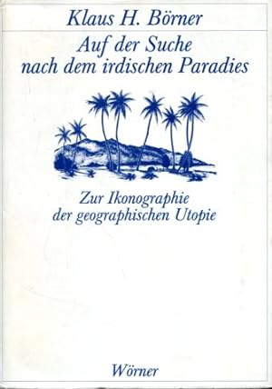 Auf der Suche nach dem irdischen Paradies - Zur Ikonographie d. geograph. Utopie.