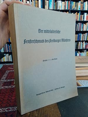 Seller image for Der mittelalterliche Fensterschmuck des Freiburger Mnsters. Seiner Geschichte, die Ursachen seines Zerfalles und die Manahmen zu seiner Wiederherstellung; zugleich ein Beitrag zur Geschichte des Baues selbst. for sale by Antiquariat Thomas Nonnenmacher