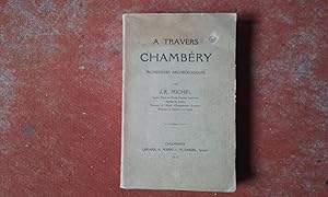 A travers Chambéry. Promenades archéologiques - Chronique de la Société Savoisienne d'Histoire et...