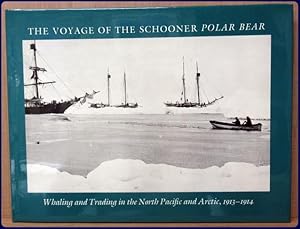 THE VOYAGE OF THE SCHOONER POLAR BEAR. WHALING AND TRADING IN THE NORTH PACIFIC AND ARCTIC. 1913-...