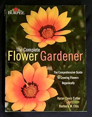 Seller image for THE COMPLETE FLOWER GARDENER; The Comprehensive Guide to Growing Flowers Organically / Karan Davis Cutler and Barbara W. Ellis / Photography by Jerry Pavia for sale by Borg Antiquarian