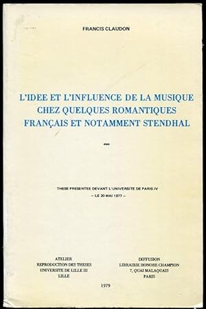 Seller image for L'Idee Et L'Influence De La Musique Chez Quelques Romantiques Francais Et Notamment Stendhal These Presentee Devant L'Universite De Paris IV Le 20 Mai 1977 for sale by Leaf and Stone Books