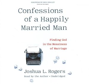 Bild des Verkufers fr Confessions of a Happily Married Man : Finding God in the Messiness of Marriage zum Verkauf von GreatBookPrices