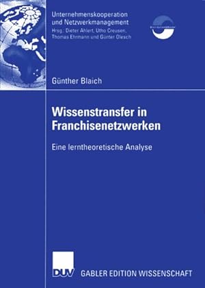 Wissenstransfer in Franchisenetzwerken: Eine lerntheoretische Analyse (Unternehmenskooperation un...
