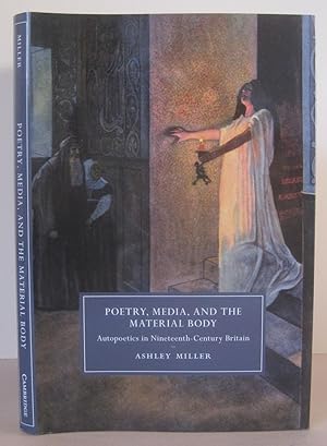Poetry, Media, and the Material Body: Autopoetics in Nineteenth-Century Britain.