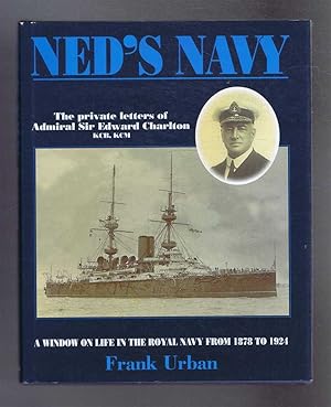 Ned's navy. The Private Letters of Edward Charlton from Cadet to Admiral. A Window on the British...