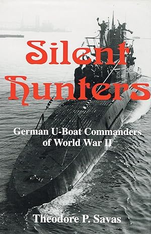 Silent Hunters : German U-Boat Commanders Of World War II :