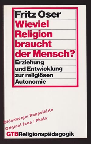 Bild des Verkufers fr Wieviel Religion braucht der Mensch? Erziehung und Entwicklung zur religisen Autonomie - Oser, Fritz zum Verkauf von Oldenburger Rappelkiste