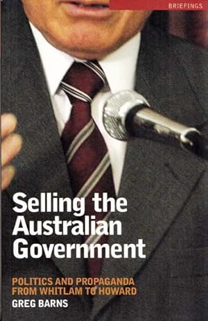 Bild des Verkufers fr Selling the Australian Government. Politics and Propaganda from Whitlam to Howard zum Verkauf von Adelaide Booksellers