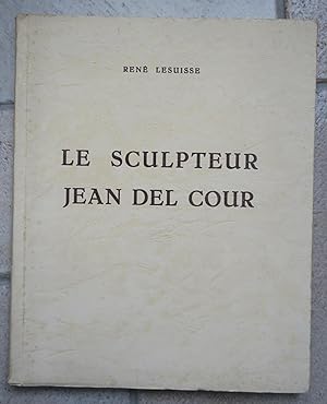 Le sculpteur Jean Del Cour, sa vie, son oeuvre, son evolution, son style, son influence